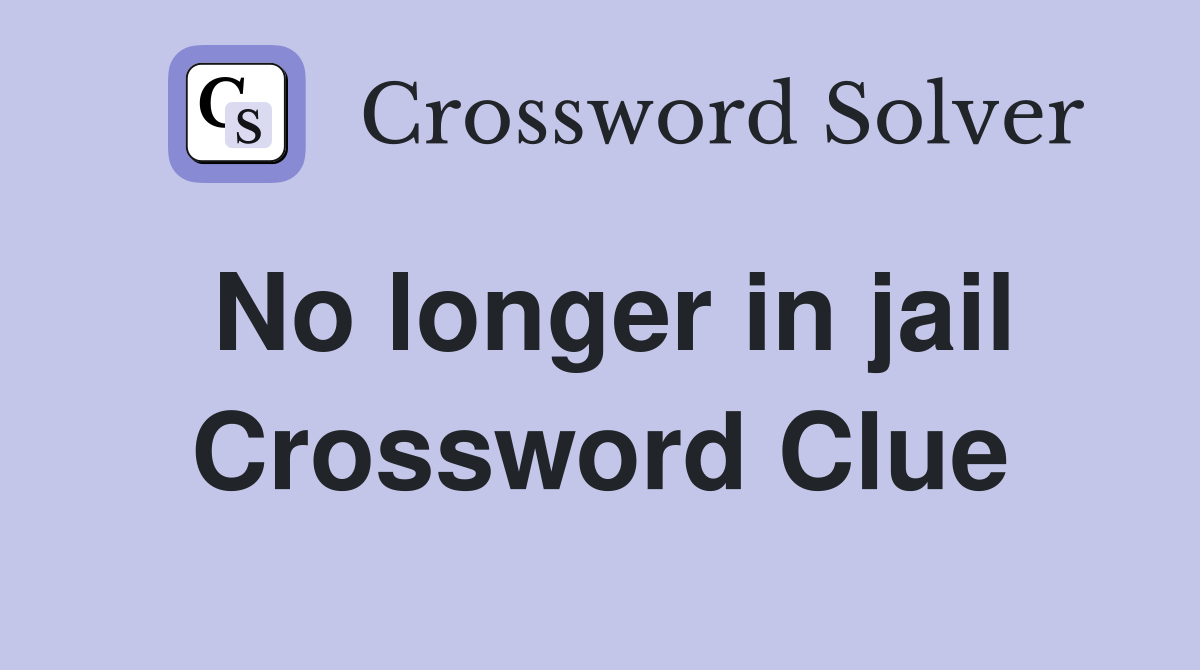 No longer in jail Crossword Clue