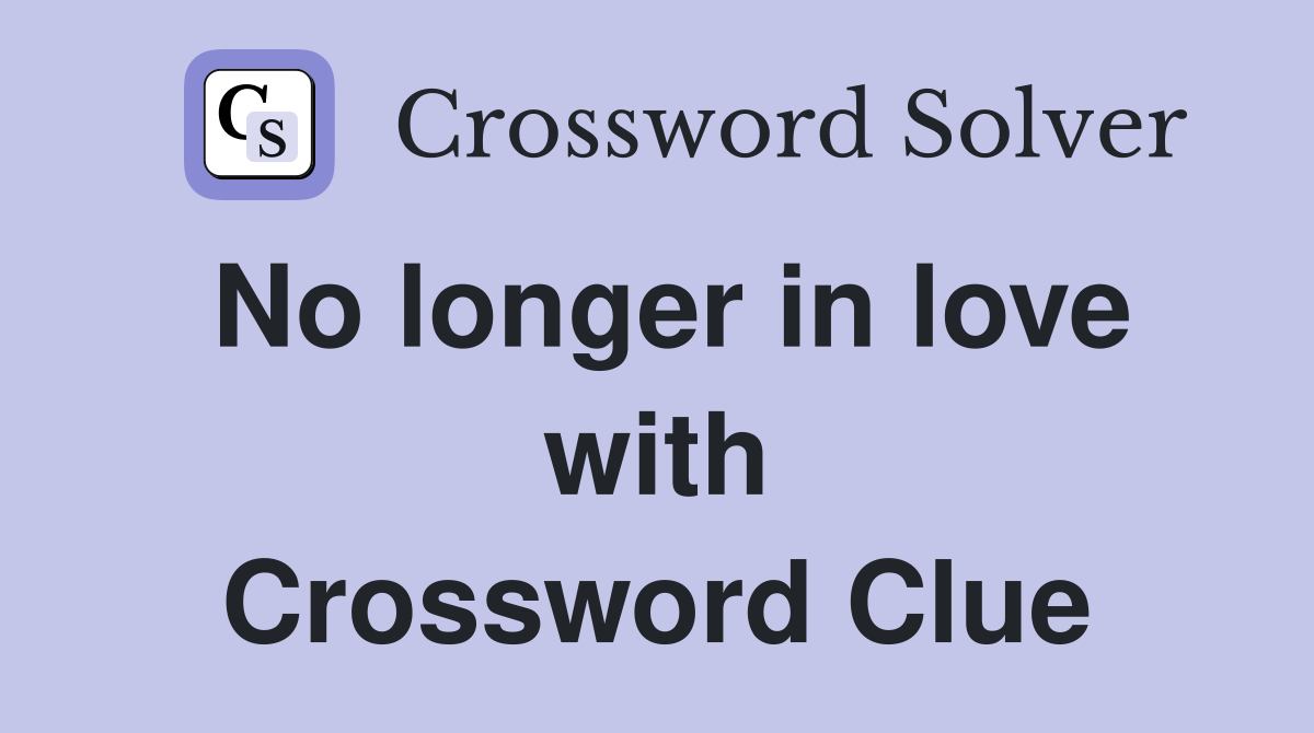 No longer in love with Crossword Clue