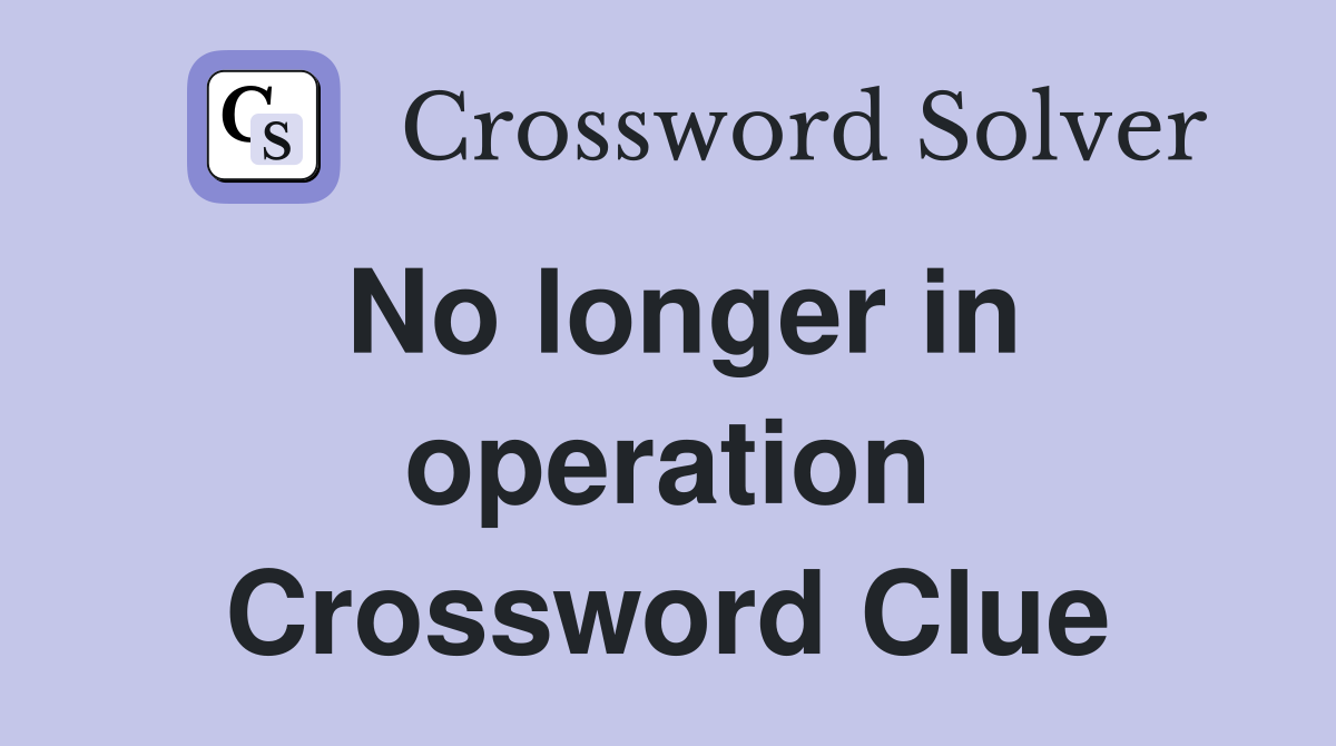 No longer in operation Crossword Clue
