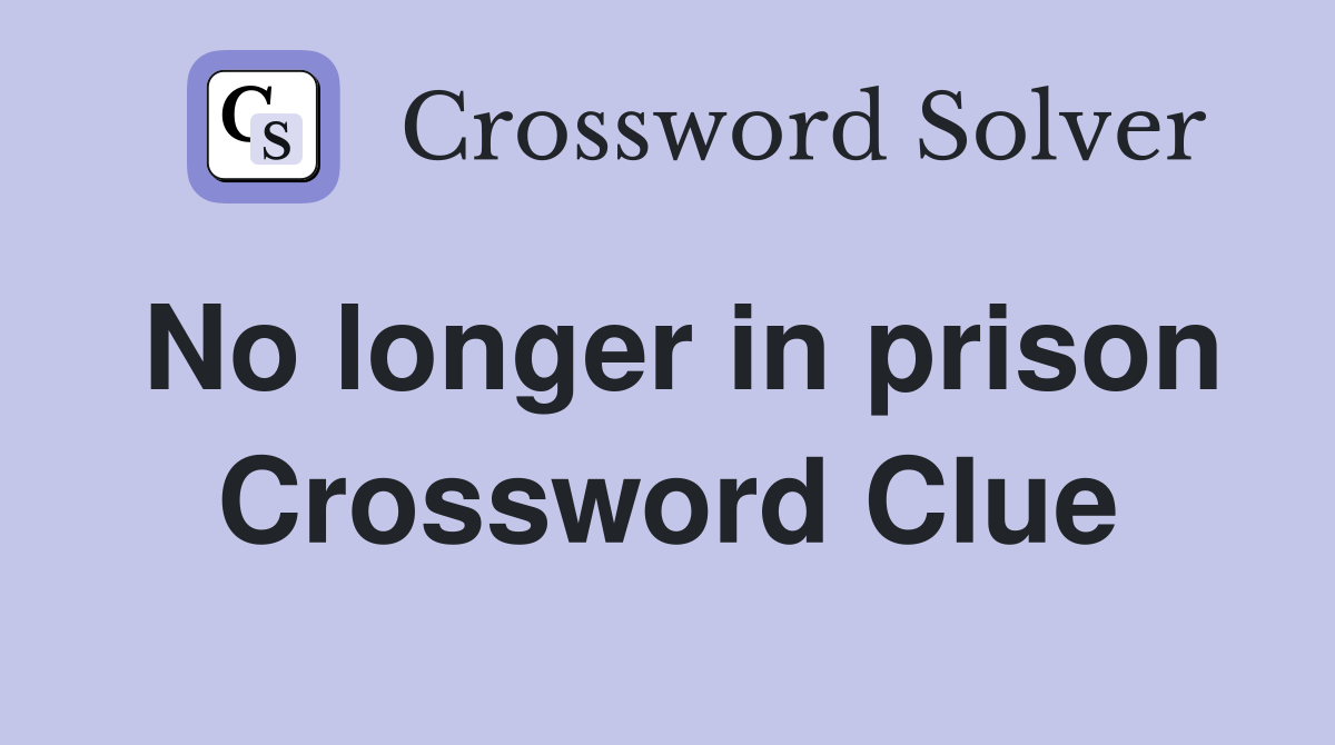 No longer in prison Crossword Clue