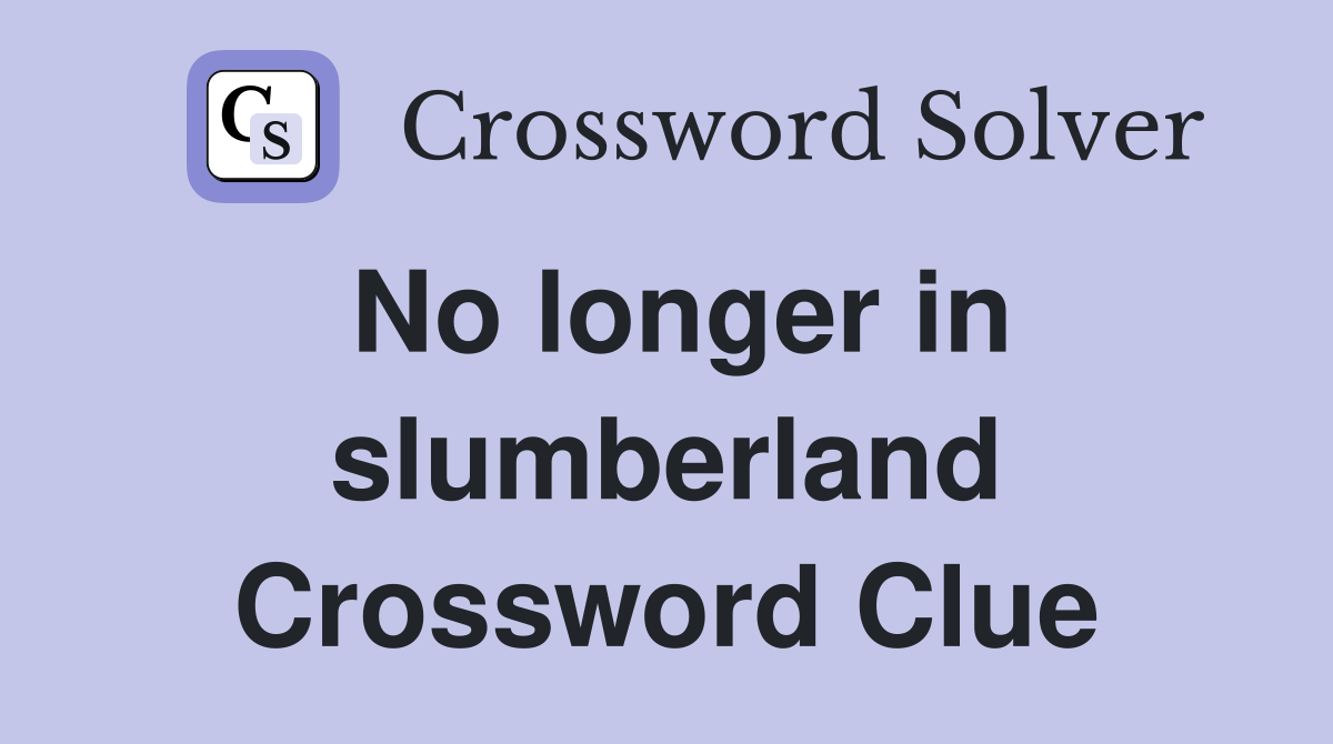 No longer in slumberland Crossword Clue