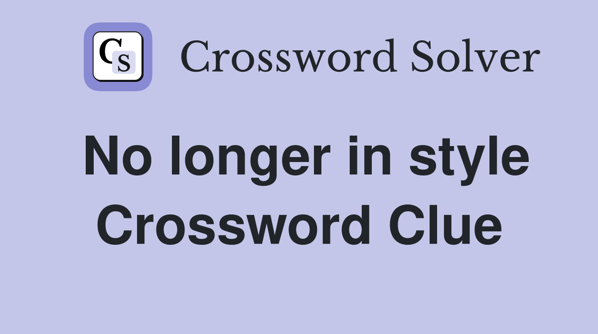 No longer in style Crossword Clue