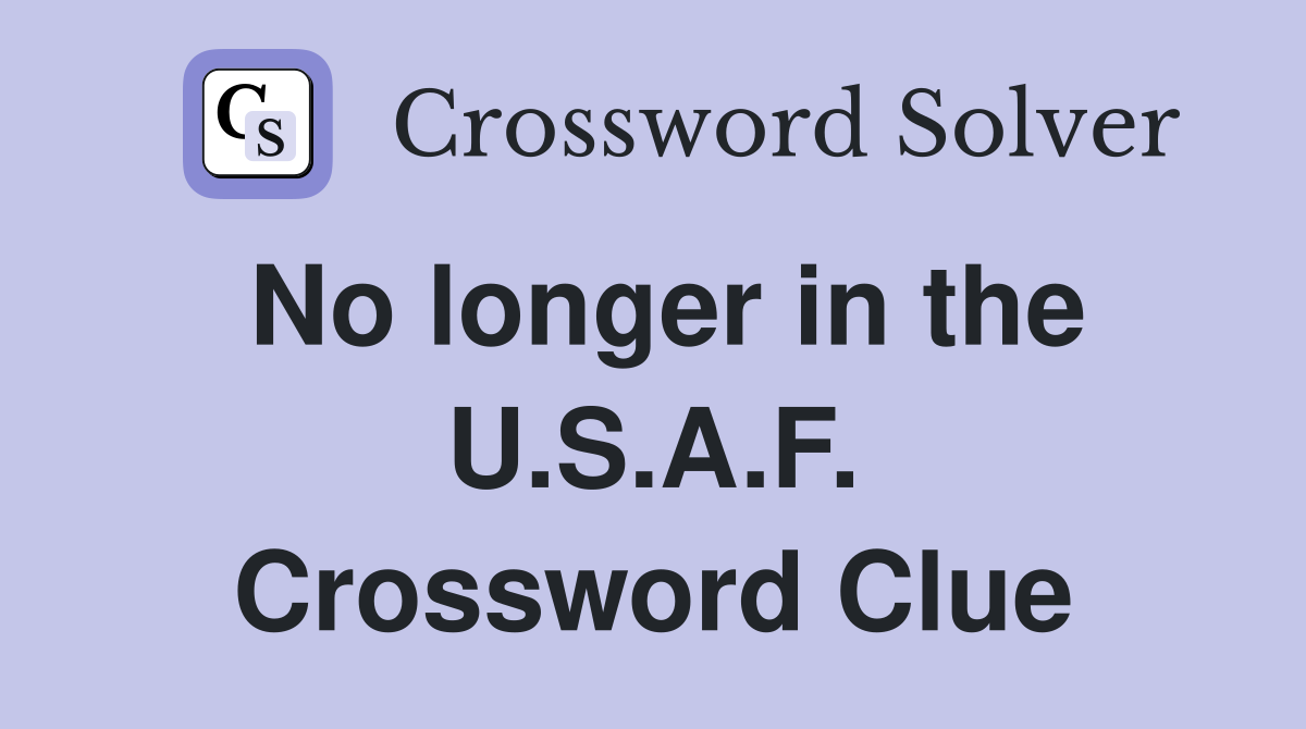 No longer in the U.S.A.F. Crossword Clue