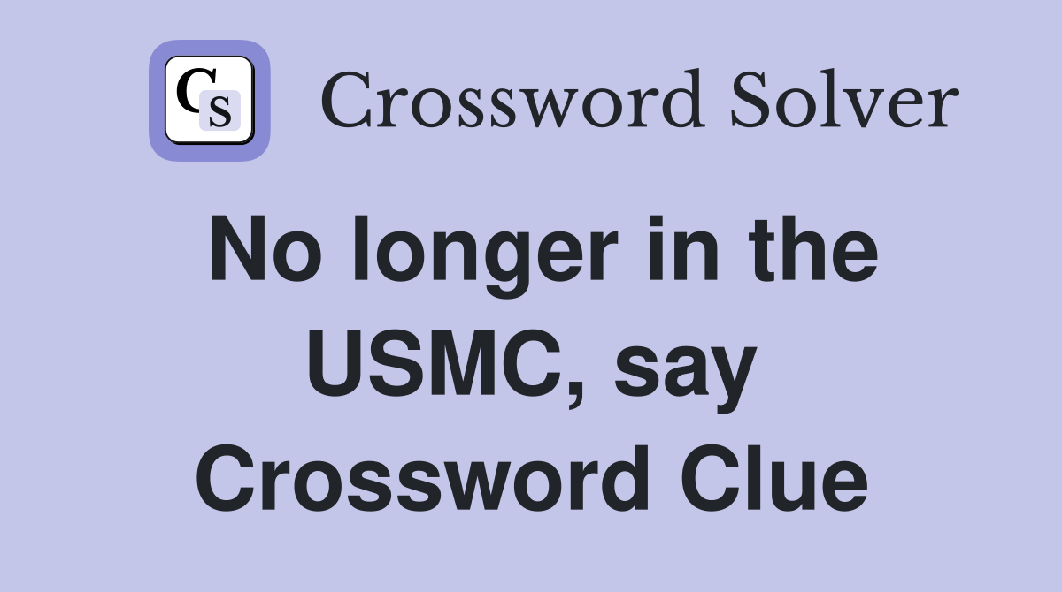 No longer in the USMC, say Crossword Clue