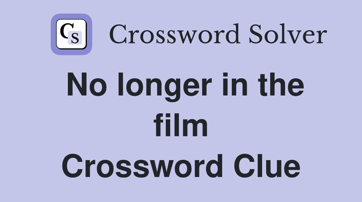No longer in the film Crossword Clue