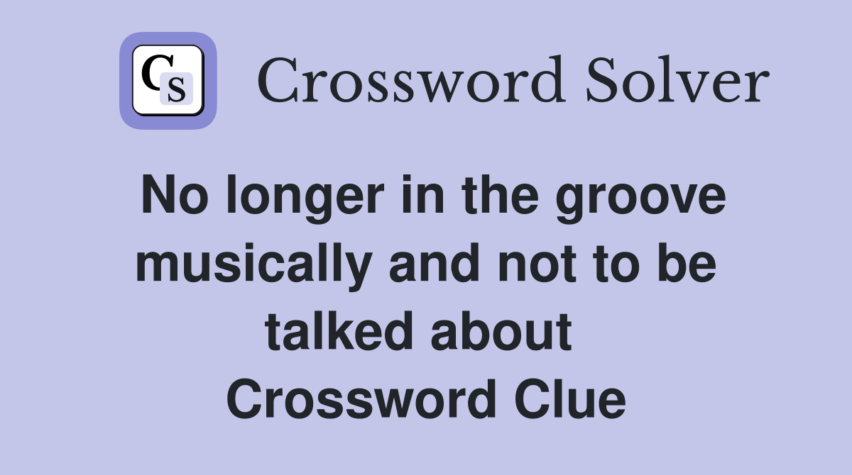 No longer in the groove musically and not to be talked about  Crossword Clue
