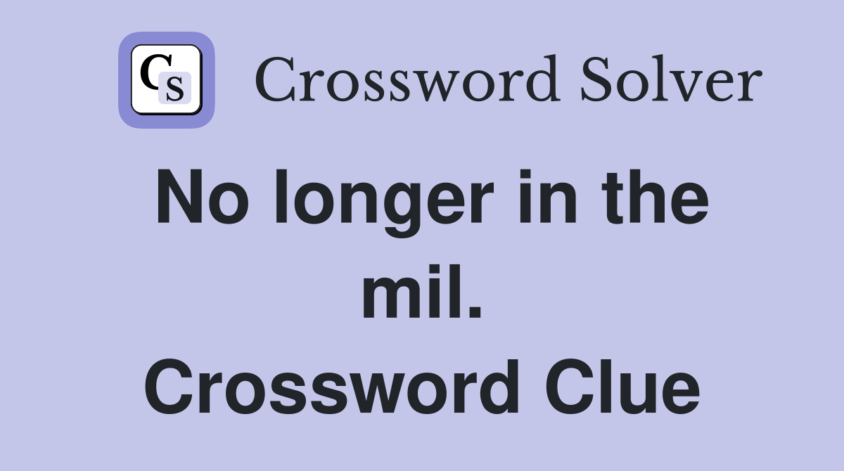 No longer in the mil. Crossword Clue
