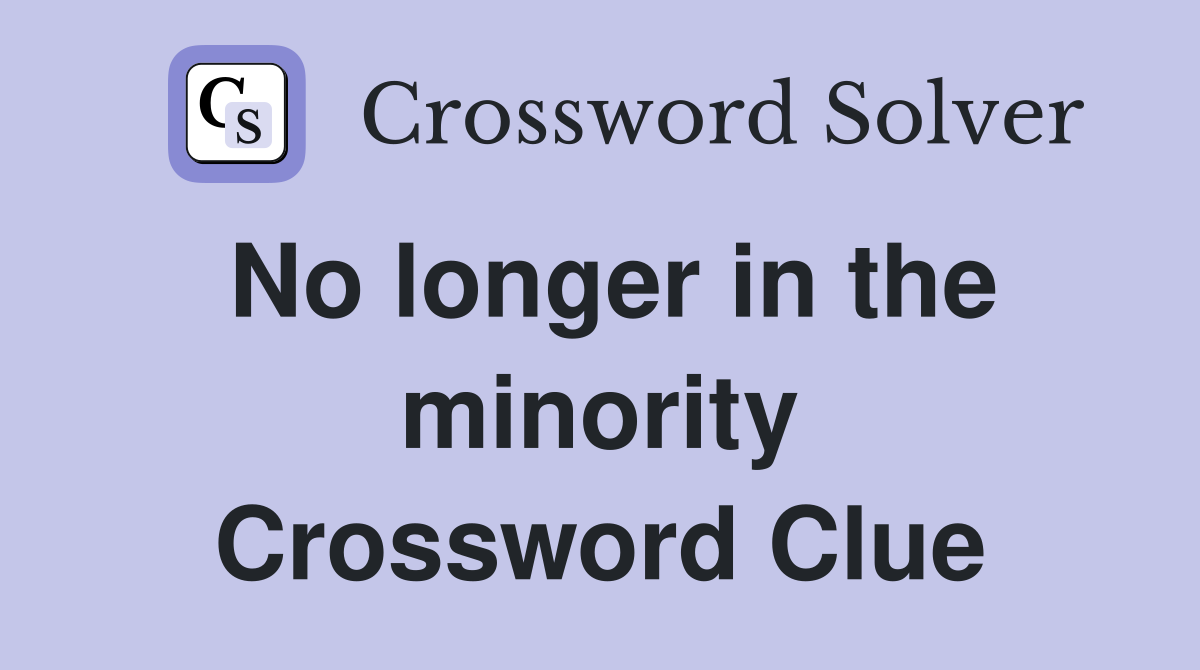 No longer in the minority Crossword Clue