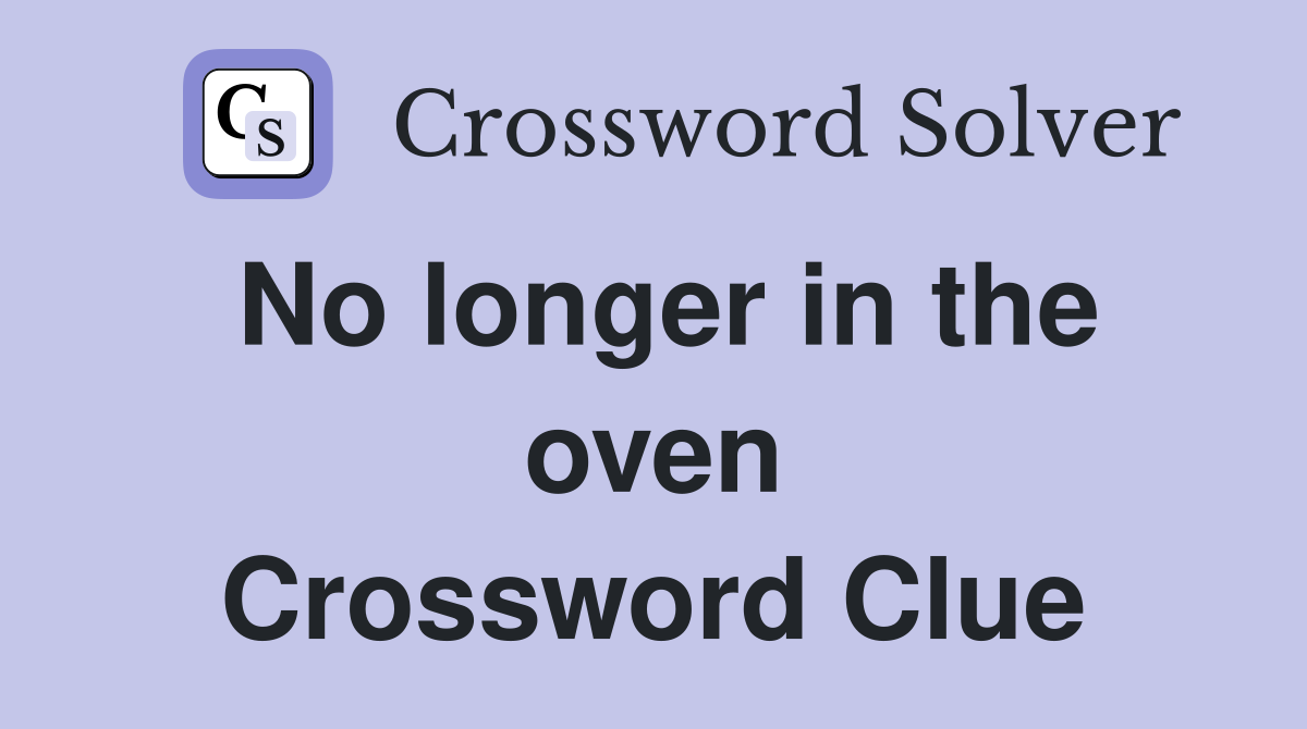 No longer in the oven Crossword Clue