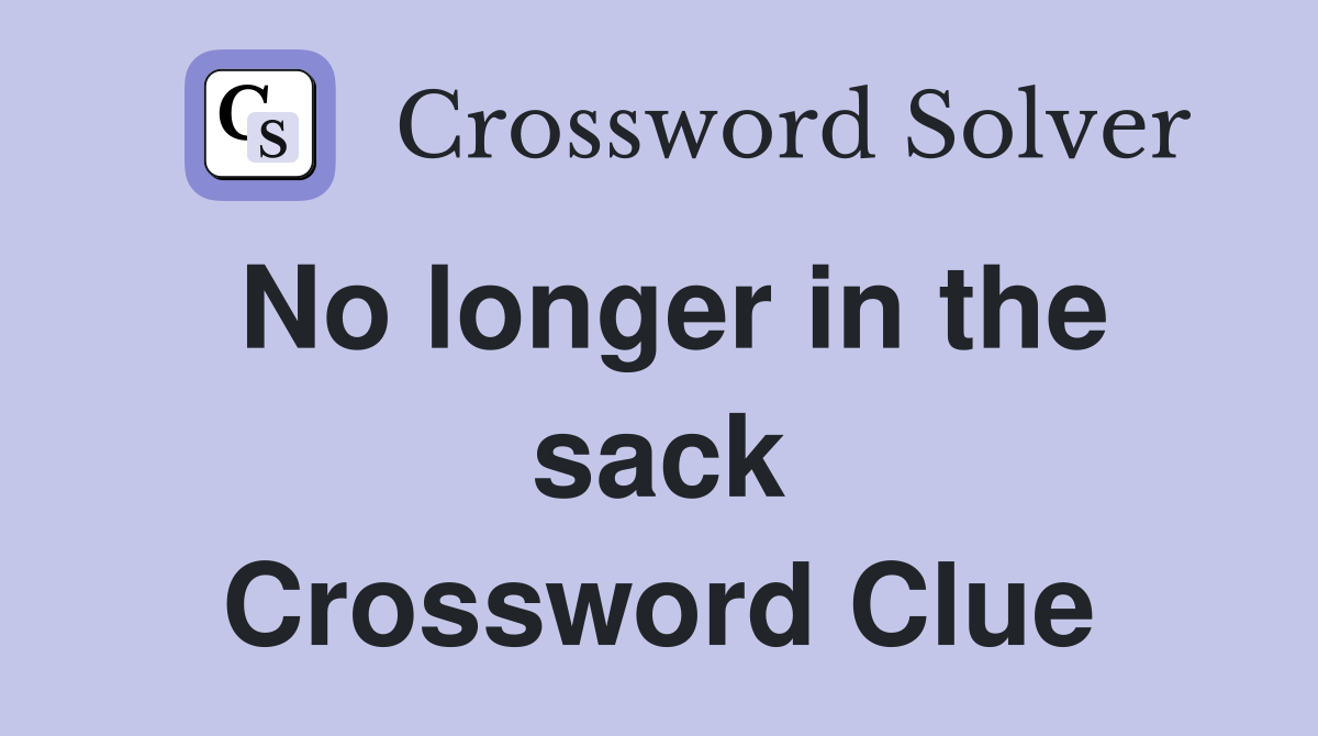 No longer in the sack Crossword Clue