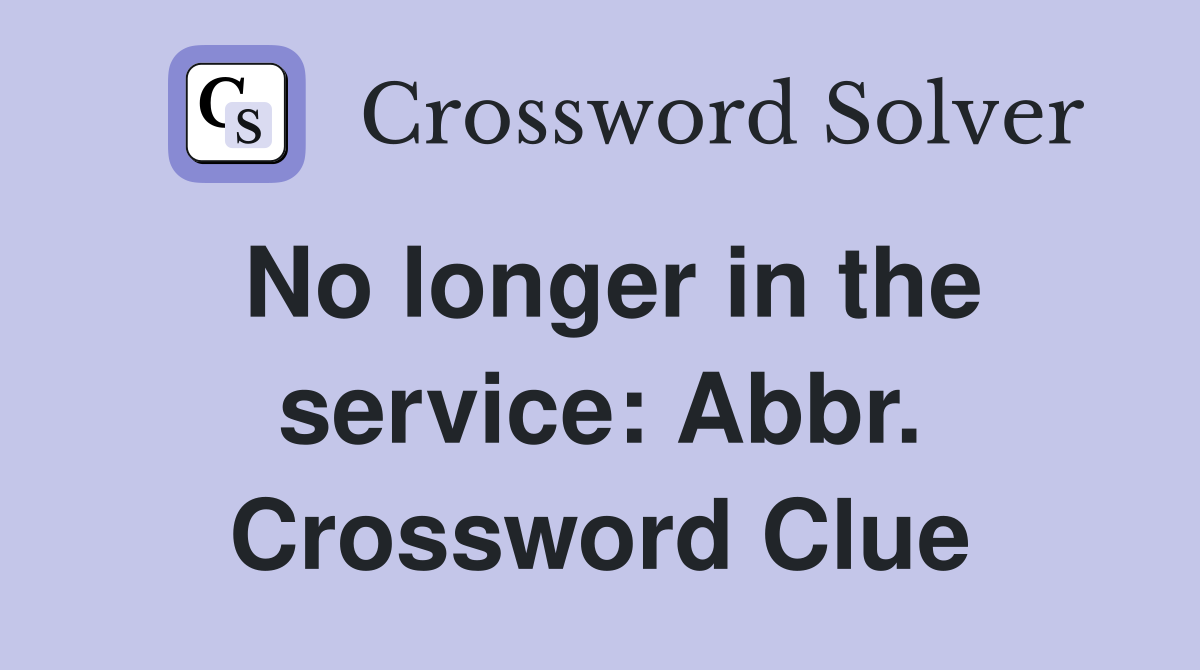No longer in the service: Abbr. Crossword Clue