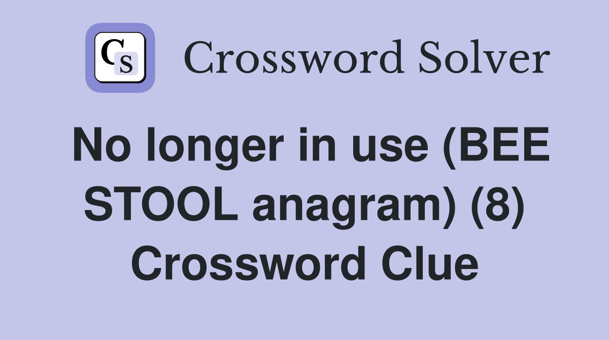 No longer in use (BEE STOOL anagram) (8) Crossword Clue