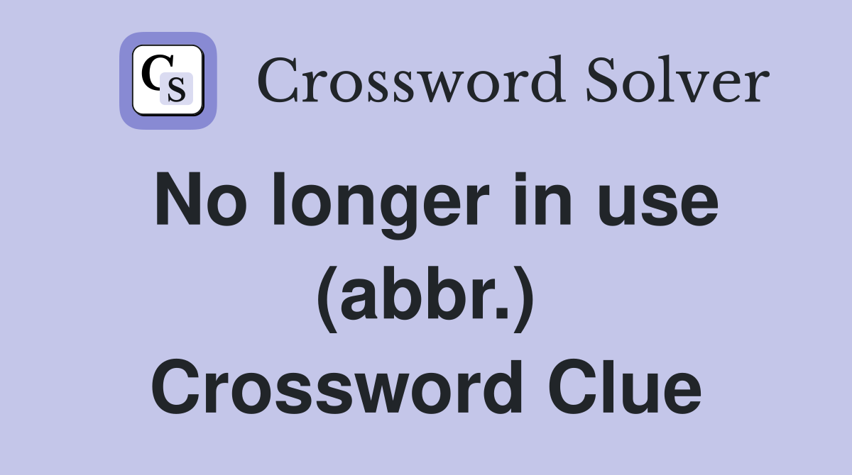 No longer in use (abbr.) Crossword Clue