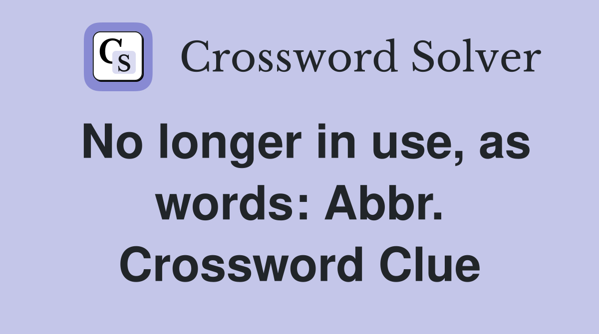 No longer in use, as words: Abbr. Crossword Clue