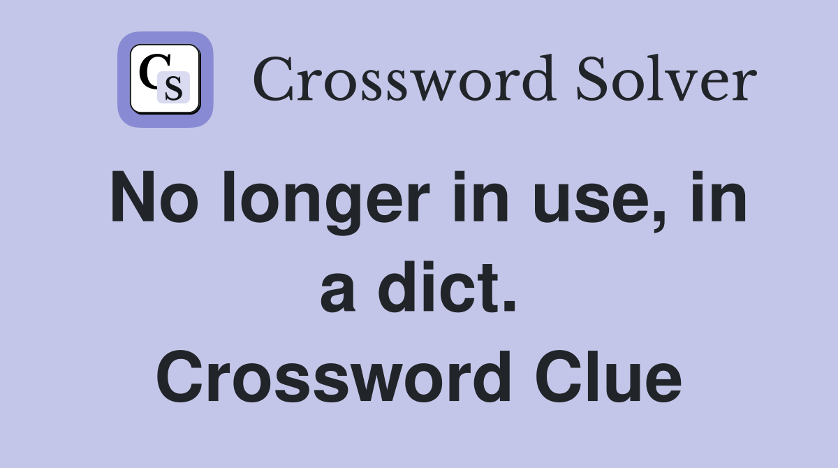 No longer in use, in a dict. Crossword Clue