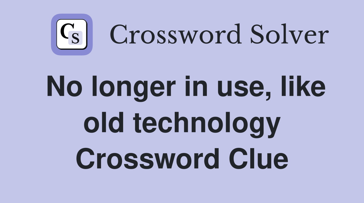 No longer in use, like old technology Crossword Clue