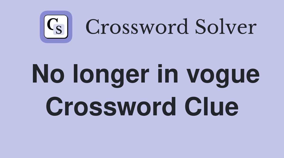 No longer in vogue Crossword Clue