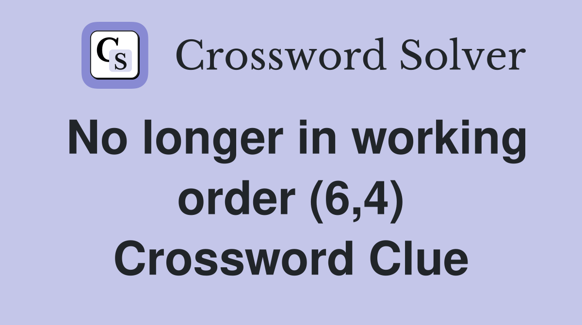 No longer in working order (6,4) Crossword Clue