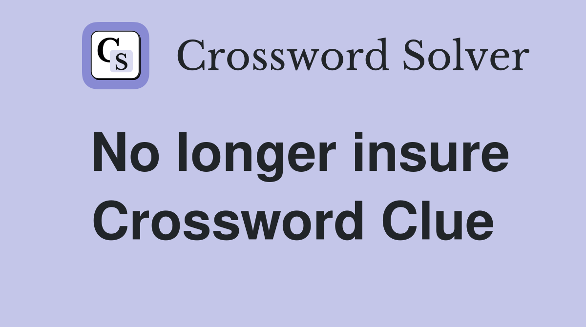 No longer insure Crossword Clue