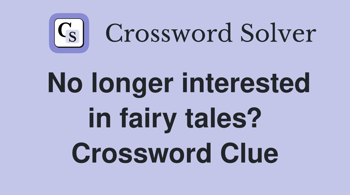 No longer interested in fairy tales? Crossword Clue