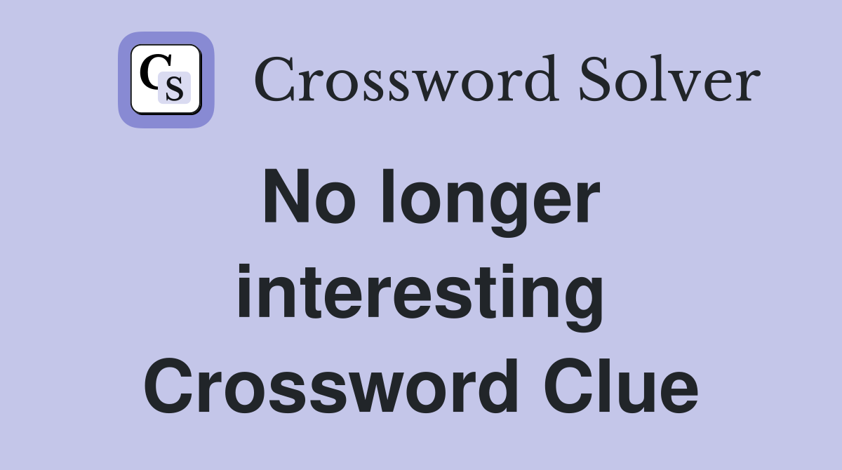 No longer interesting Crossword Clue