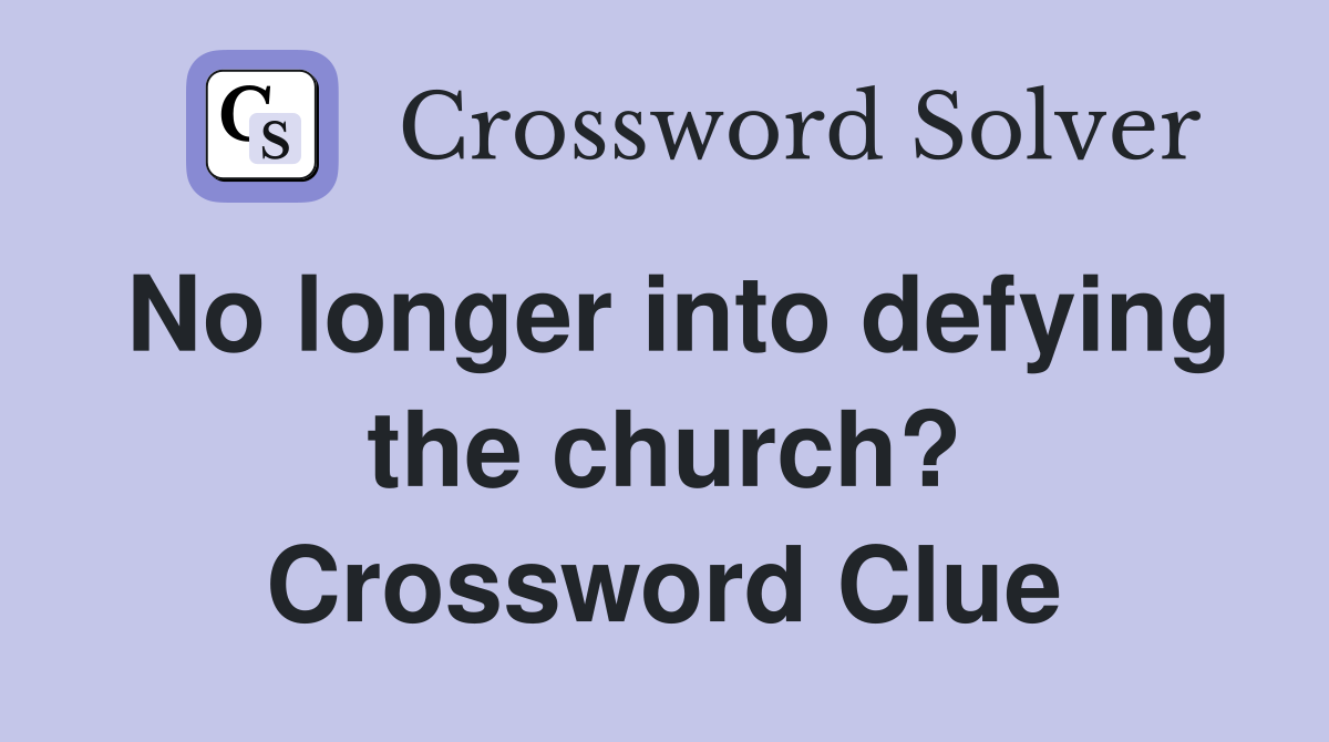 No longer into defying the church? Crossword Clue