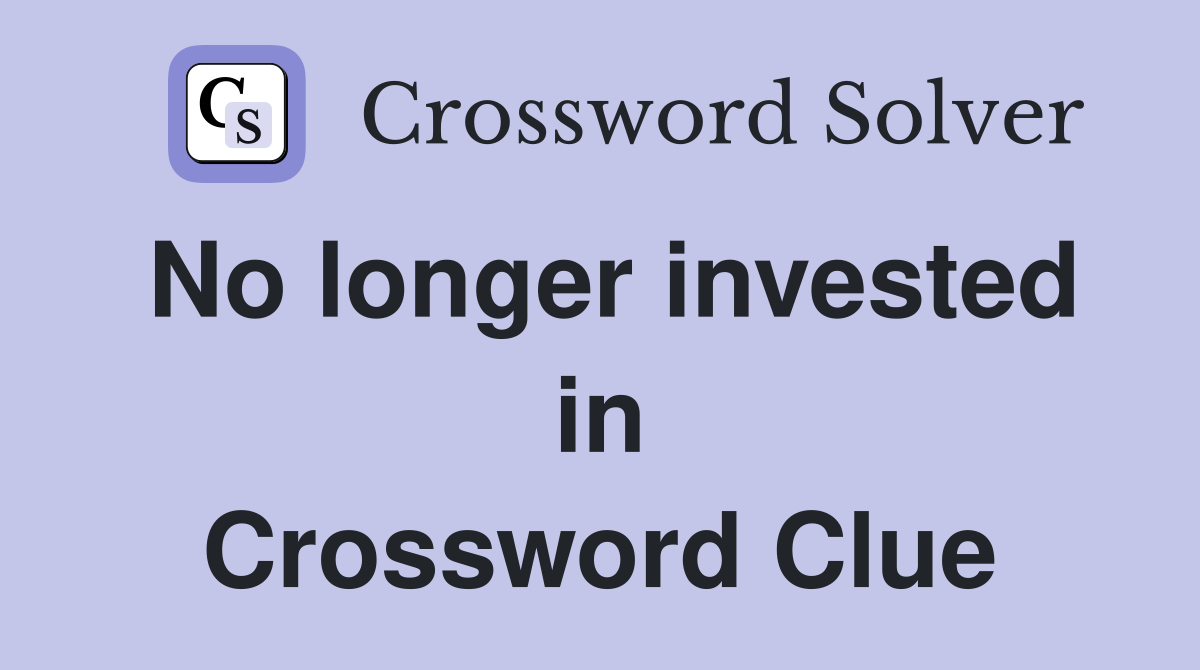 No longer invested in Crossword Clue