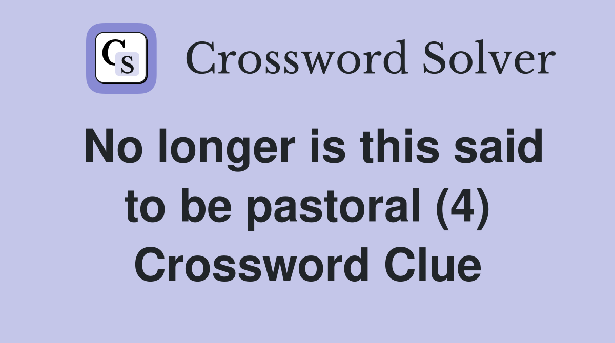 No longer is this said to be pastoral (4) Crossword Clue
