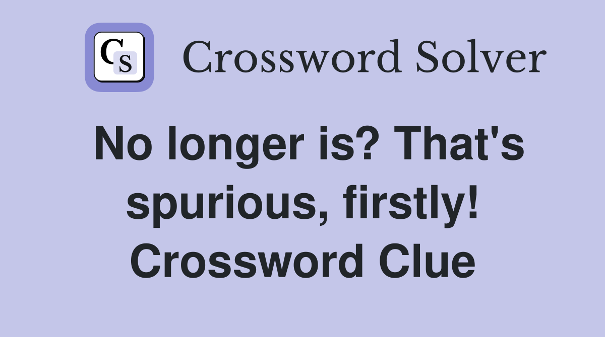 No longer is? That's spurious, firstly! Crossword Clue