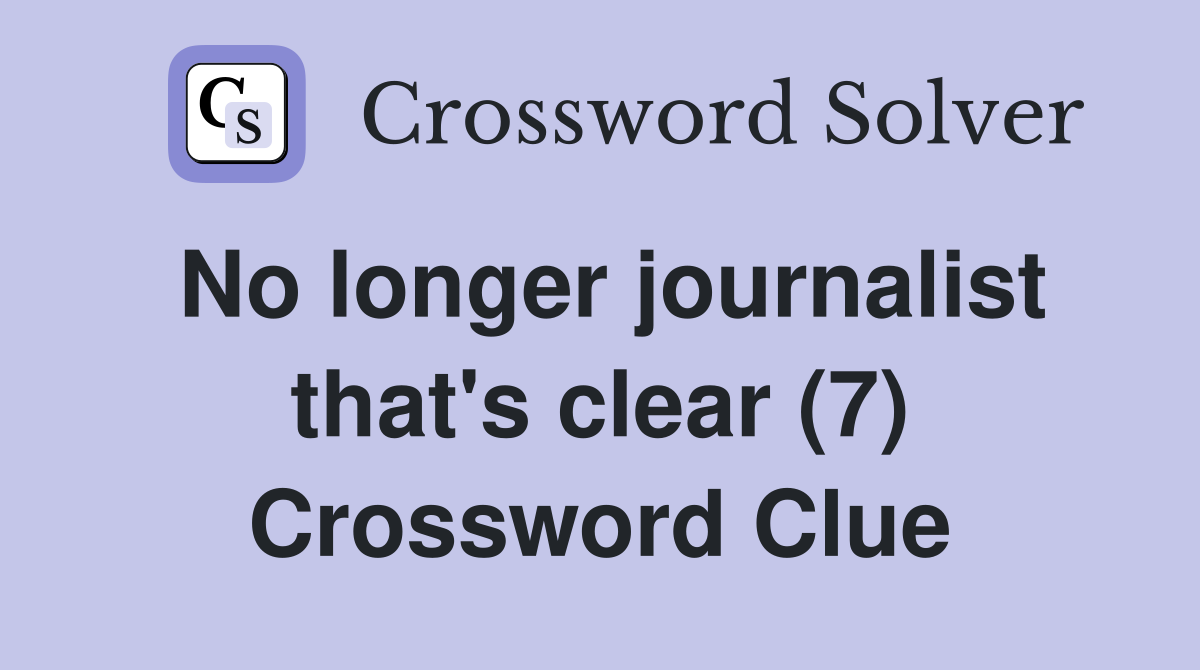 No longer journalist that's clear (7) Crossword Clue