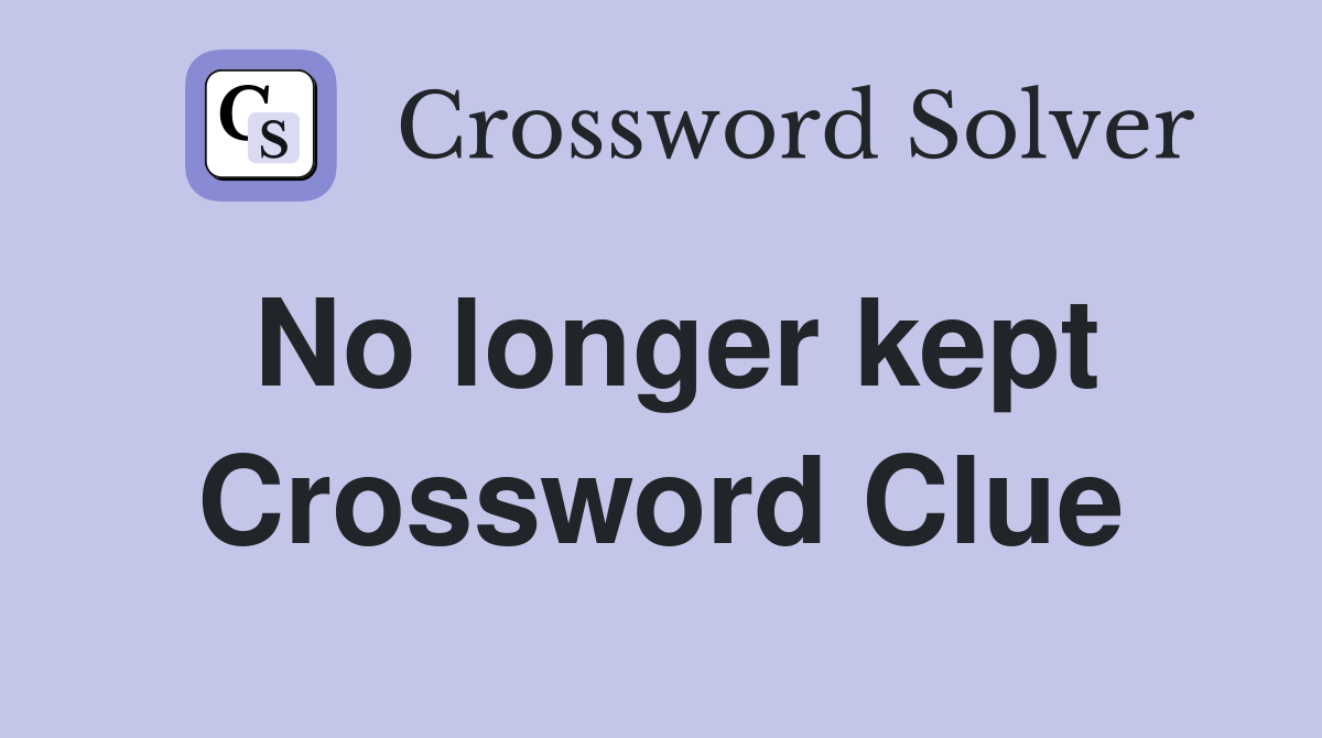 No longer kept Crossword Clue