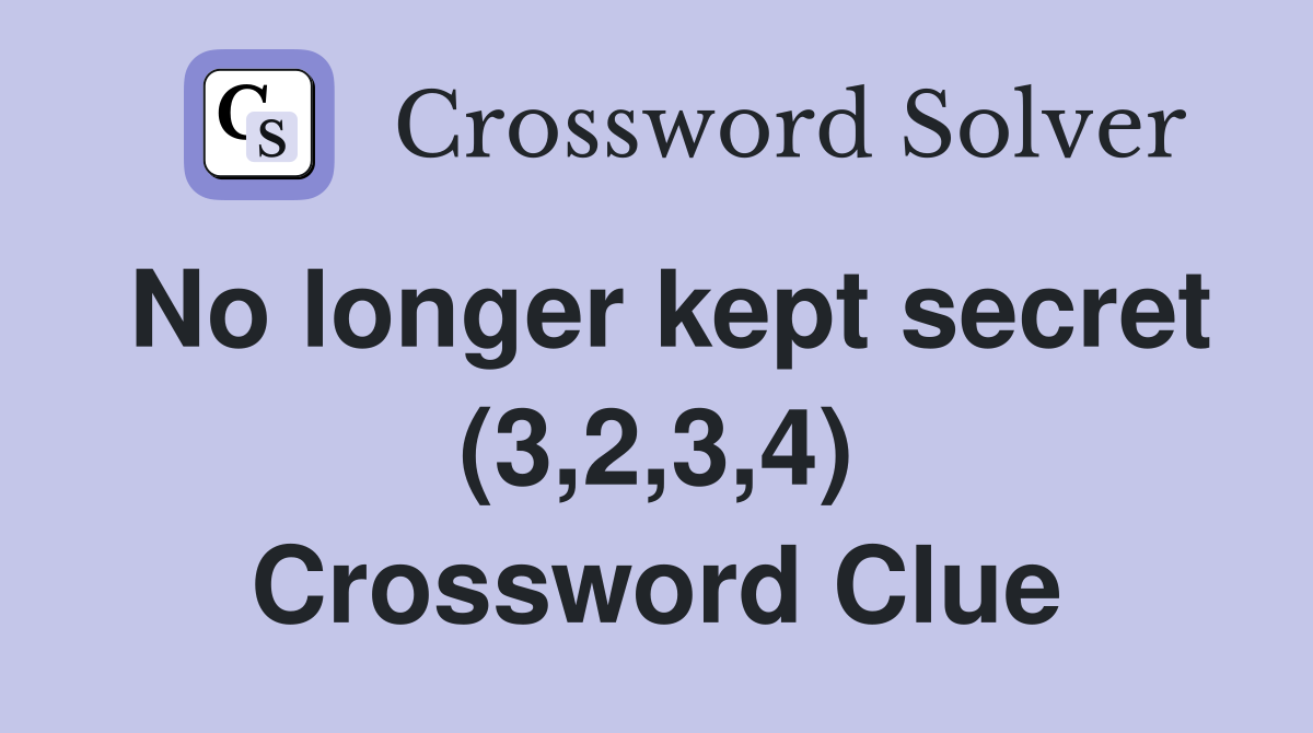 No longer kept secret (3,2,3,4) Crossword Clue