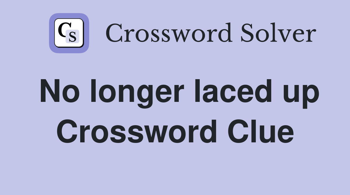 No longer laced up Crossword Clue