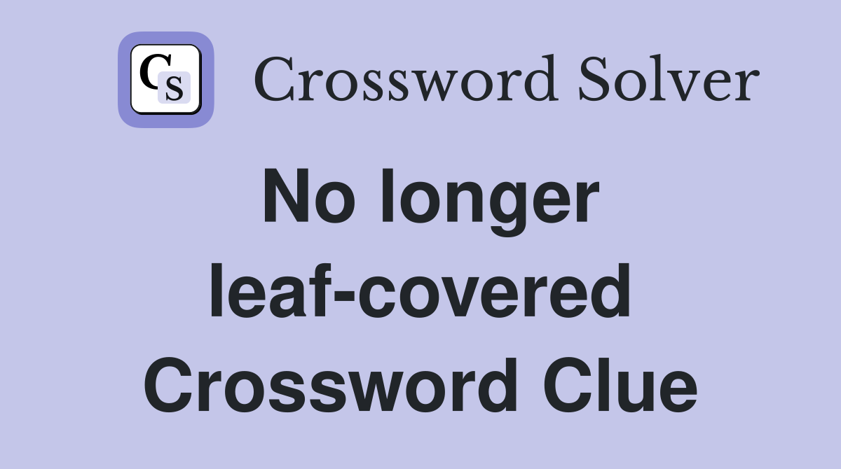 No longer leaf-covered Crossword Clue