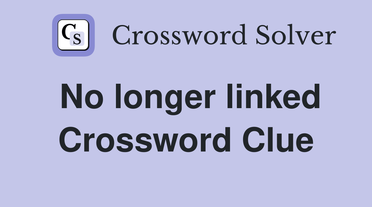 No longer linked Crossword Clue