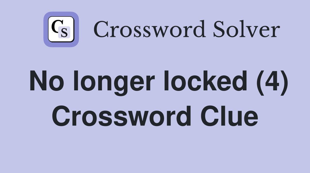 No longer locked (4) Crossword Clue