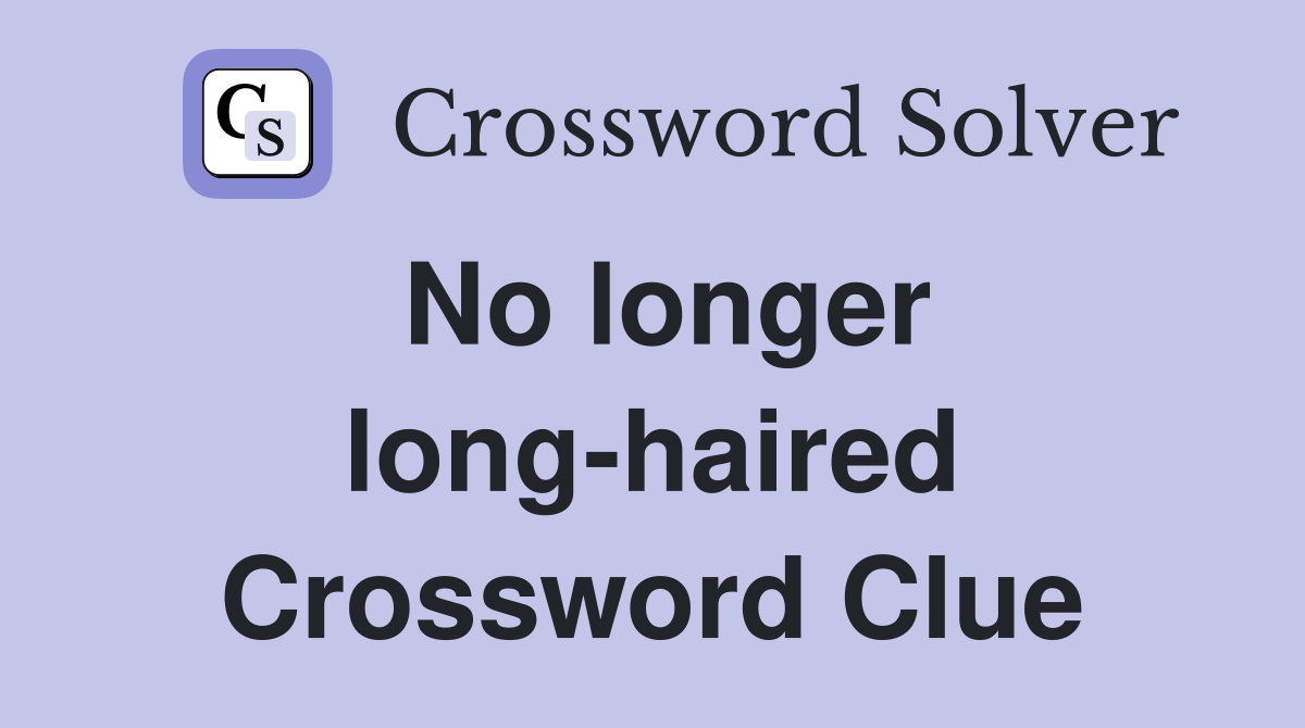 No longer long-haired Crossword Clue