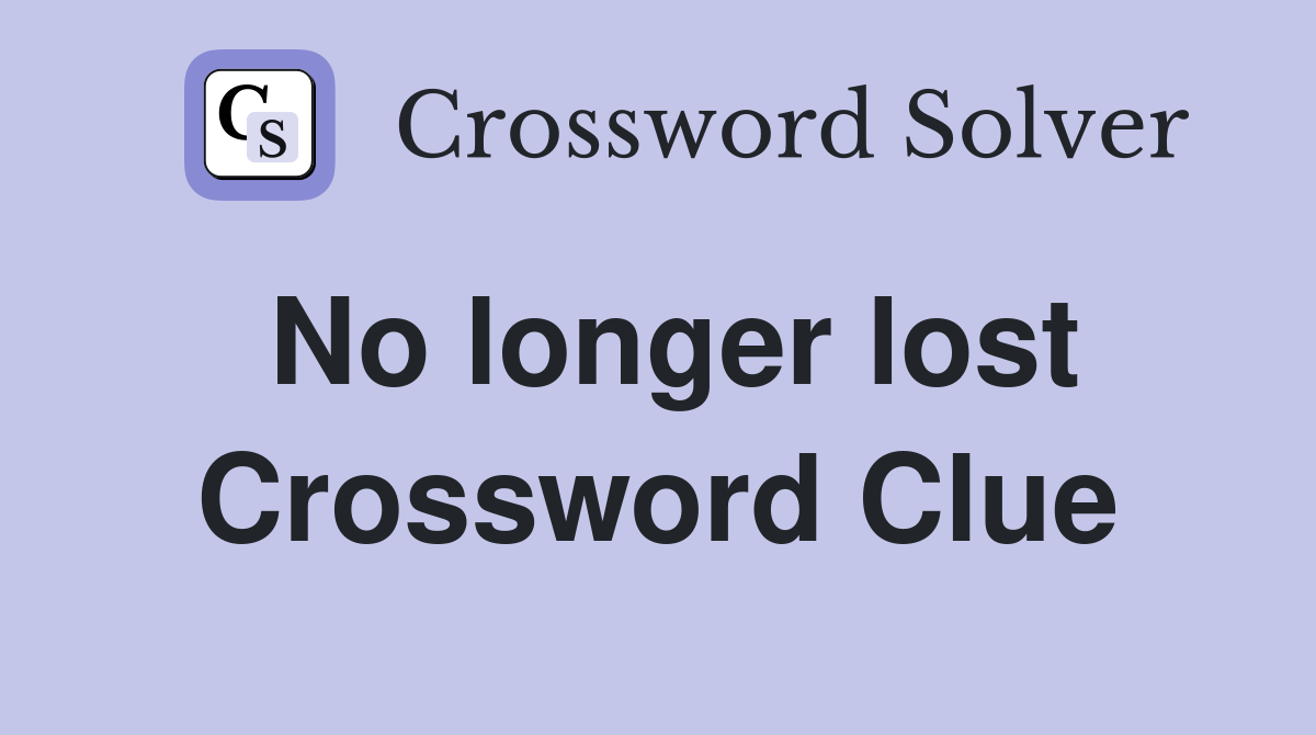 No longer lost Crossword Clue