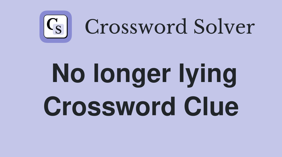 No longer lying Crossword Clue