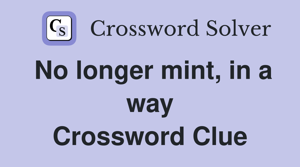 No longer mint, in a way Crossword Clue