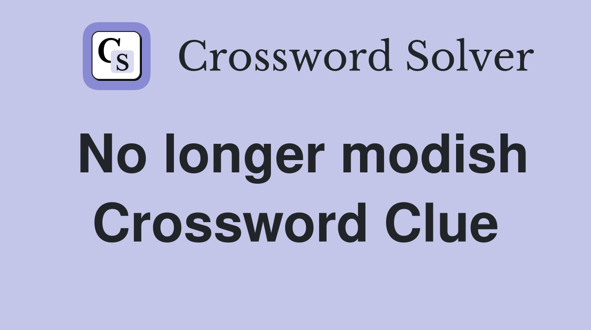 No longer modish Crossword Clue