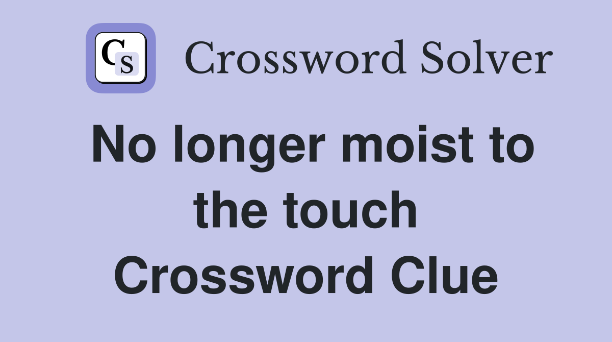 No longer moist to the touch Crossword Clue