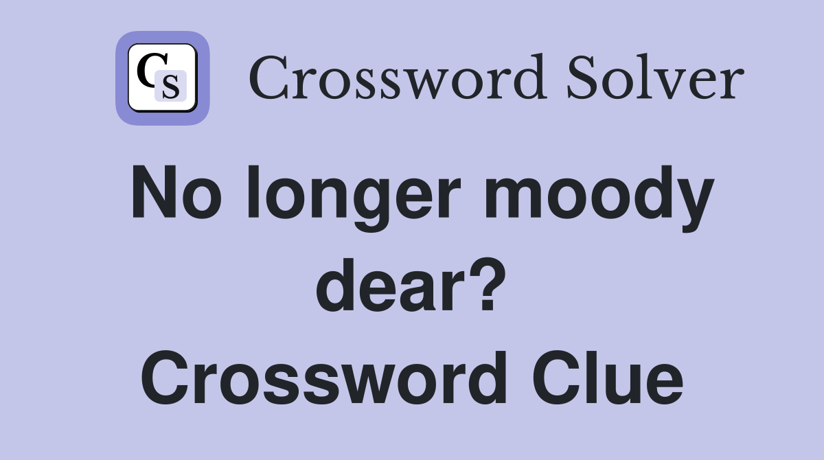 No longer moody dear? Crossword Clue