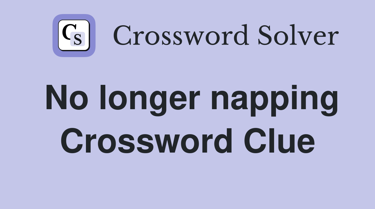 No longer napping Crossword Clue