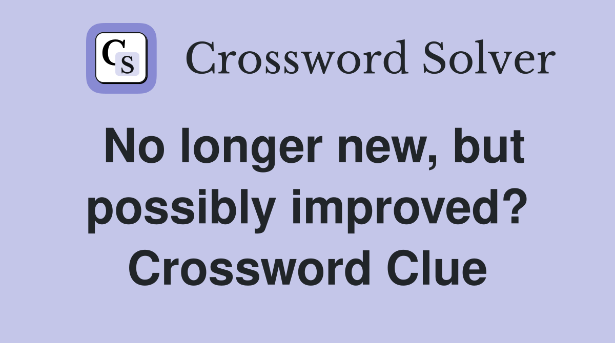 No longer new, but possibly improved? Crossword Clue