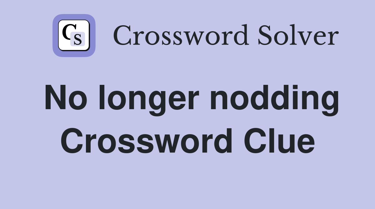 No longer nodding Crossword Clue