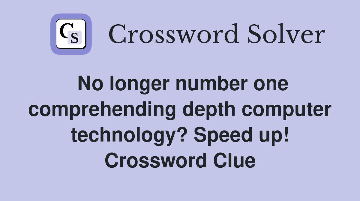 No longer number one comprehending depth computer technology? Speed up! Crossword Clue