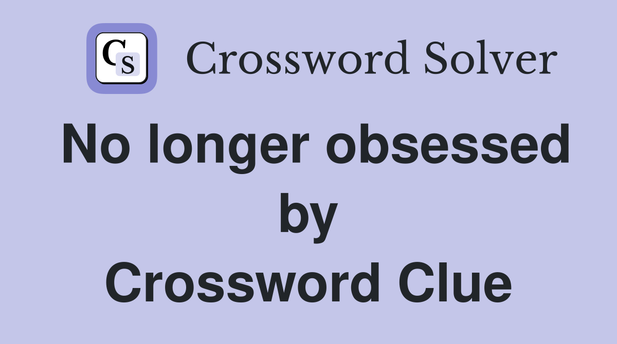 No longer obsessed by Crossword Clue