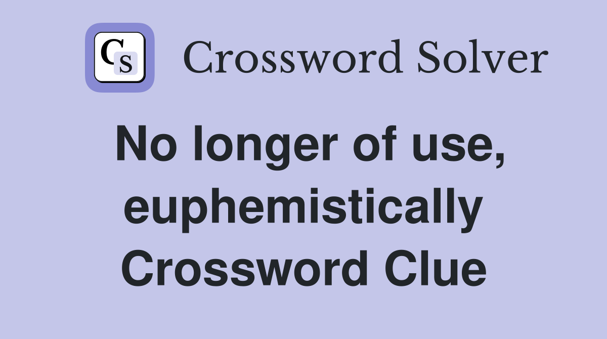 No longer of use, euphemistically Crossword Clue