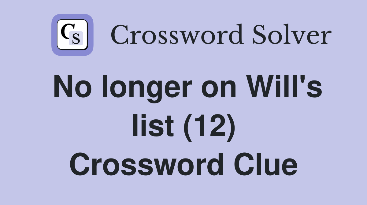 No longer on Will's list (12) Crossword Clue